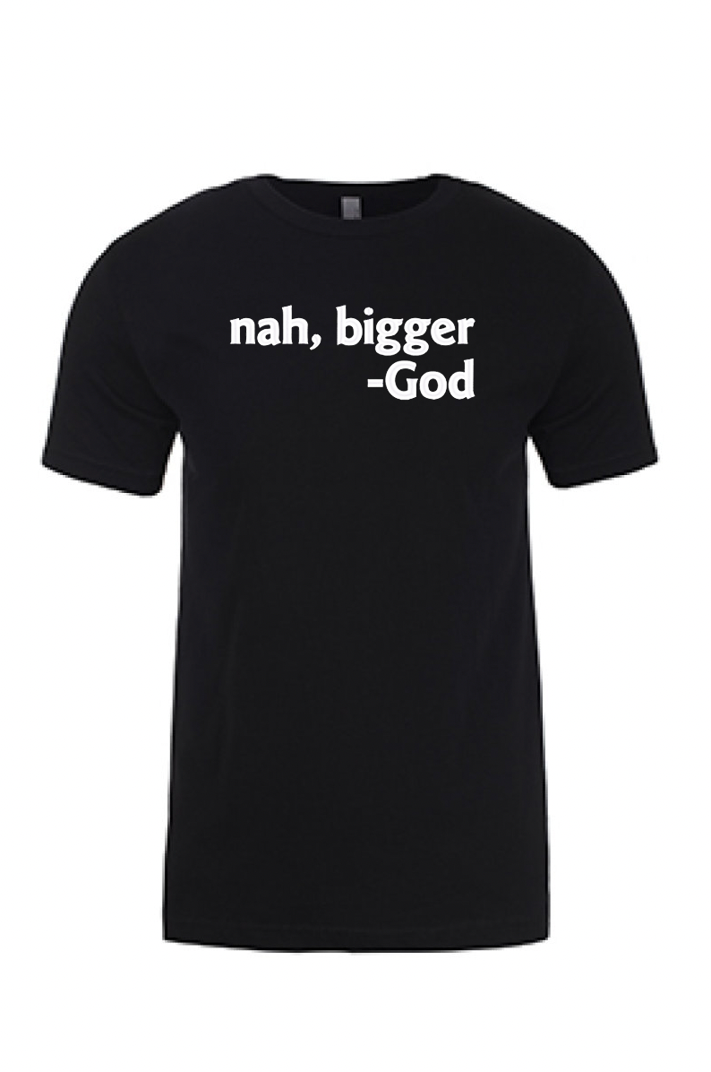 Nah Bigger -God Printed Tshirt - GOdCREATEd